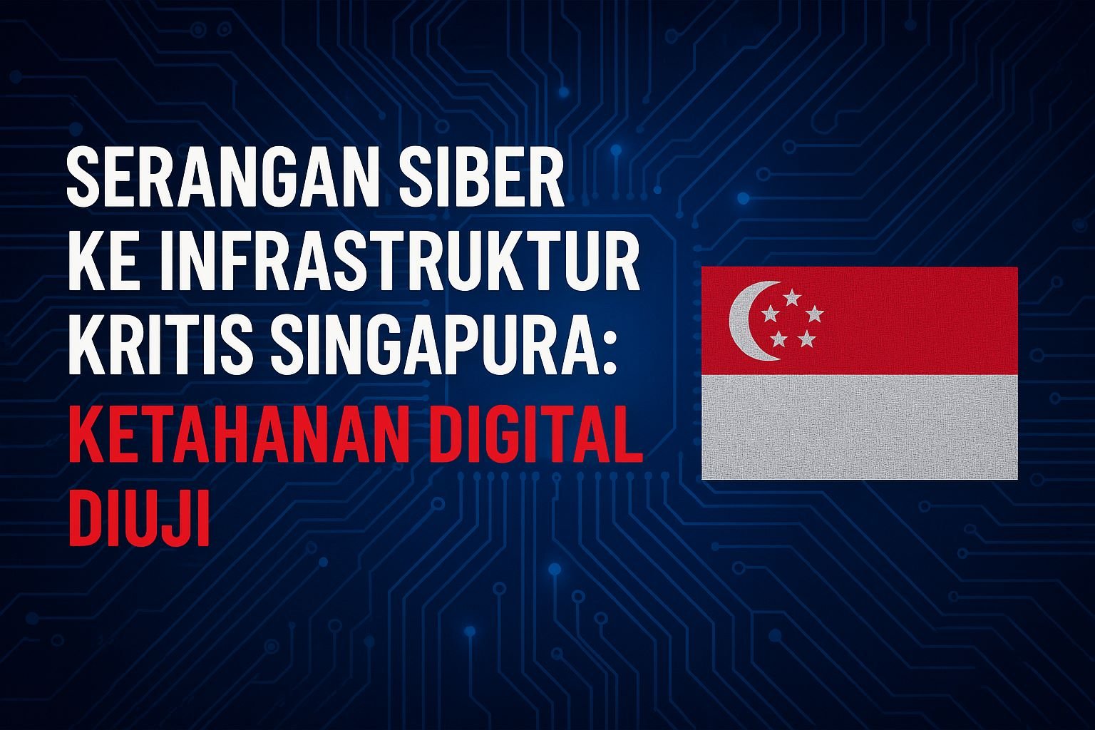 Ilustrasi teks tentang Serangan Siber ke Infrastruktur vital Singapura disertai bendera nasional, menekankan tema Ketahanan Digital